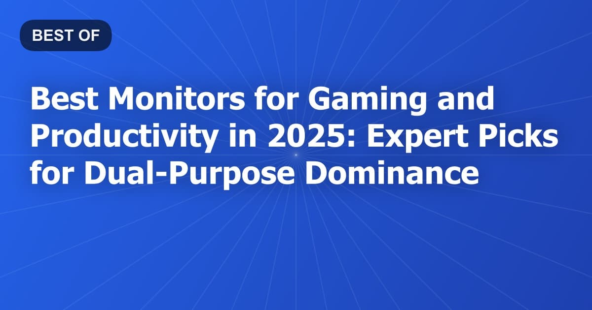 Best Monitors for Gaming and Productivity in 2026: Expert Picks for Dual-Purpose Dominance
