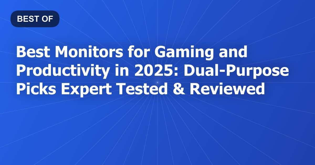 Best Monitors for Gaming and Productivity in 2026: Dual-Purpose Picks Expert Tested & Reviewed