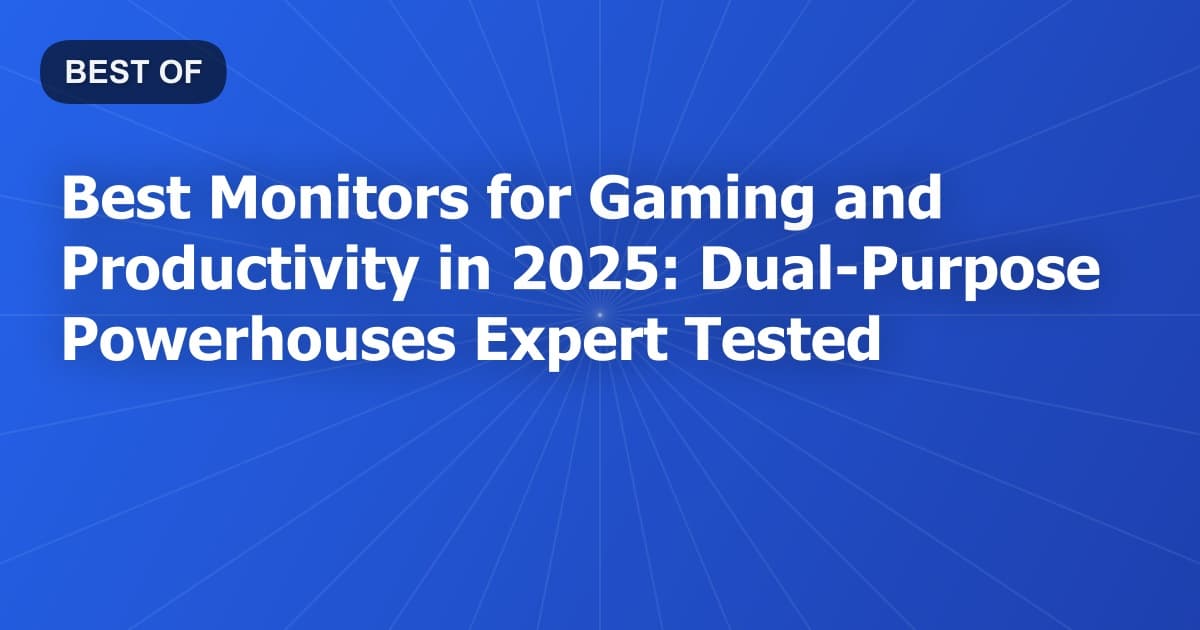 Best Monitors for Gaming and Productivity in 2026: Dual-Purpose Powerhouses Expert Tested