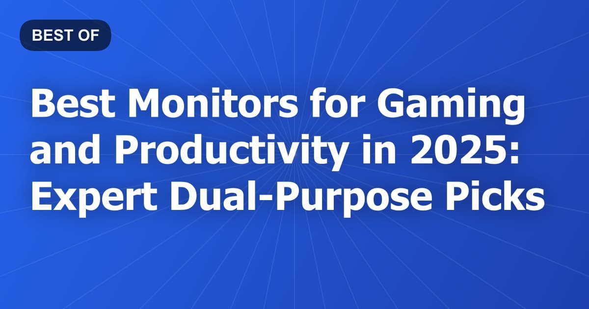 Best Monitors for Gaming and Productivity in 2026: Expert Dual-Purpose Picks