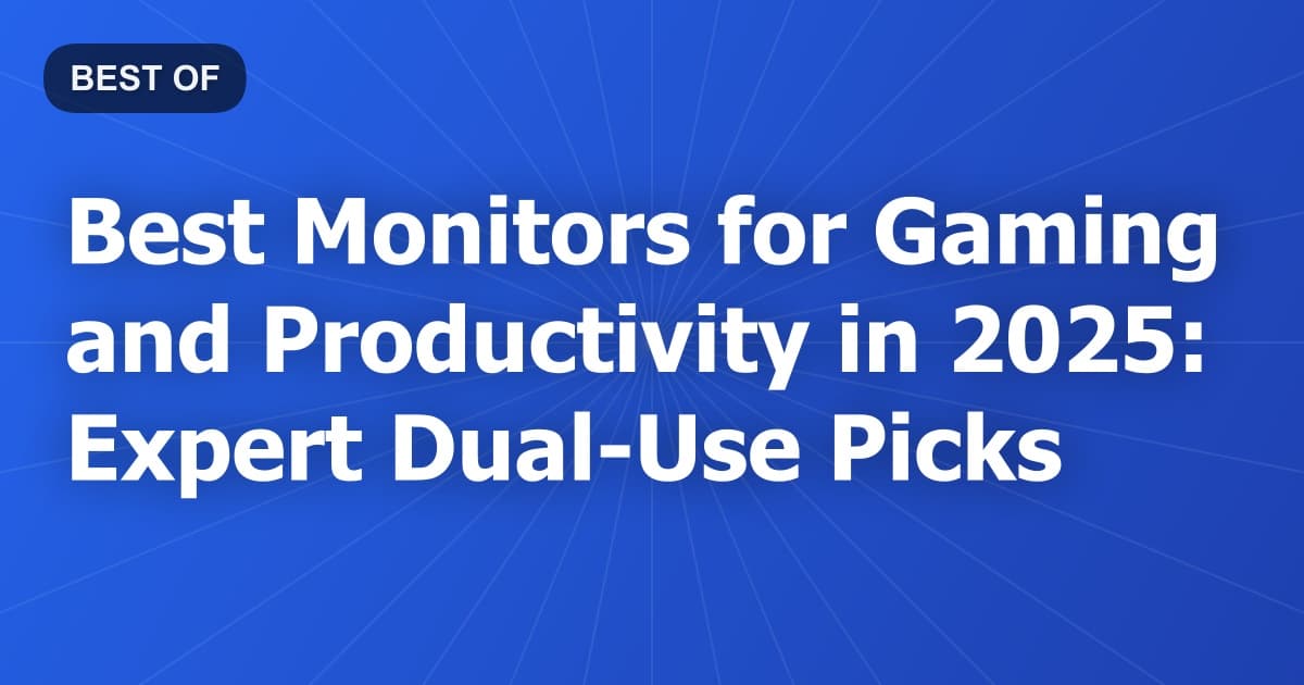 Best Monitors for Gaming and Productivity in 2025: Expert Dual-Use Picks