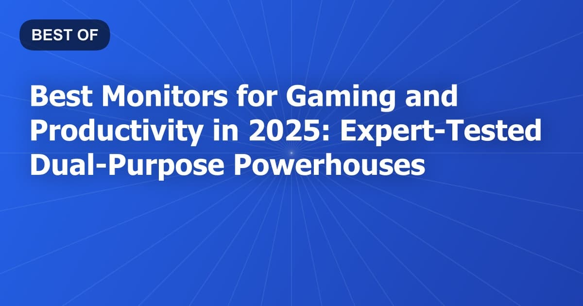 Best Monitors for Gaming and Productivity in 2025: Expert-Tested Dual-Purpose Powerhouses