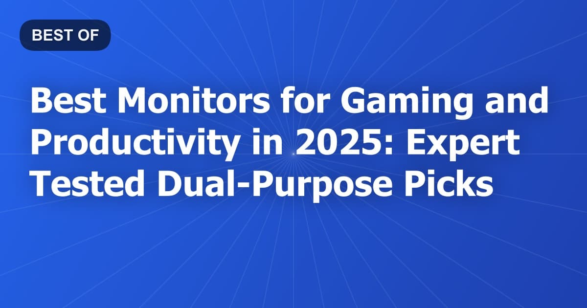 Best Monitors for Gaming and Productivity in 2025: Expert-Tested Dual-Purpose Picks