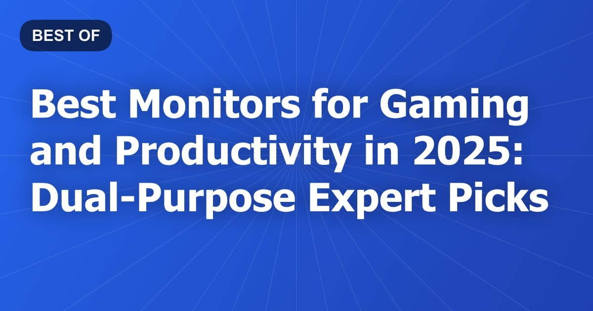 Best Monitors for Gaming and Productivity in 2025: Dual-Purpose Expert Picks