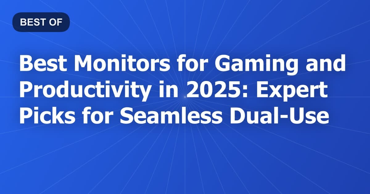 Best Monitors for Gaming and Productivity in 2025: Expert Picks for Seamless Dual-Use