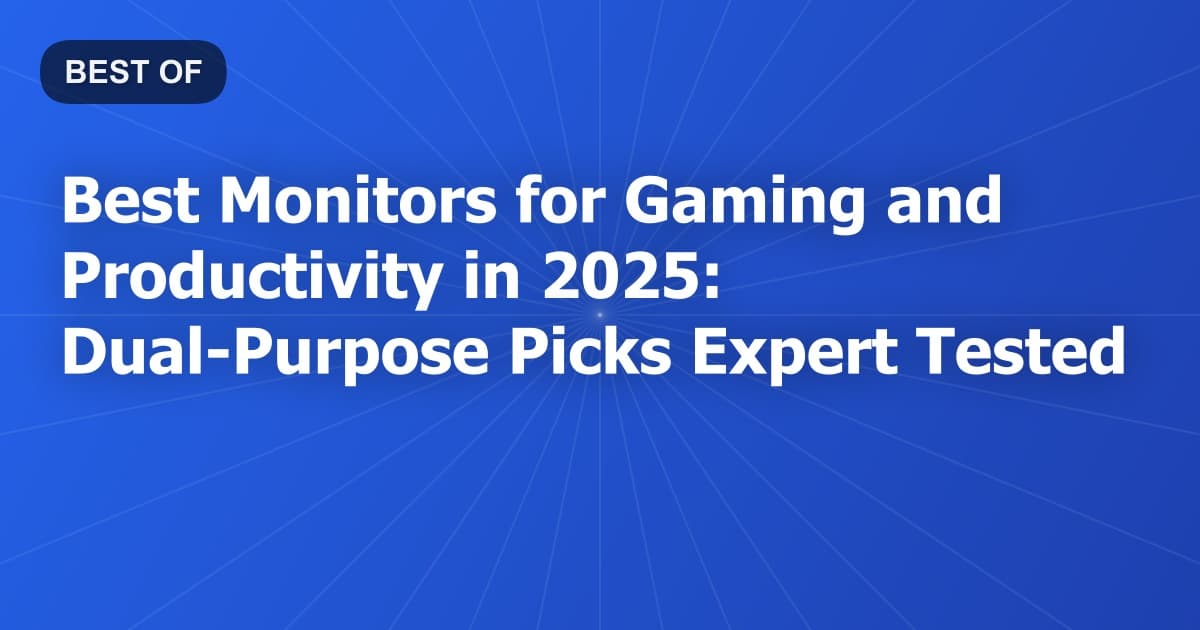 Best Monitors for Gaming and Productivity in 2025: Dual-Purpose Picks Expert Tested
