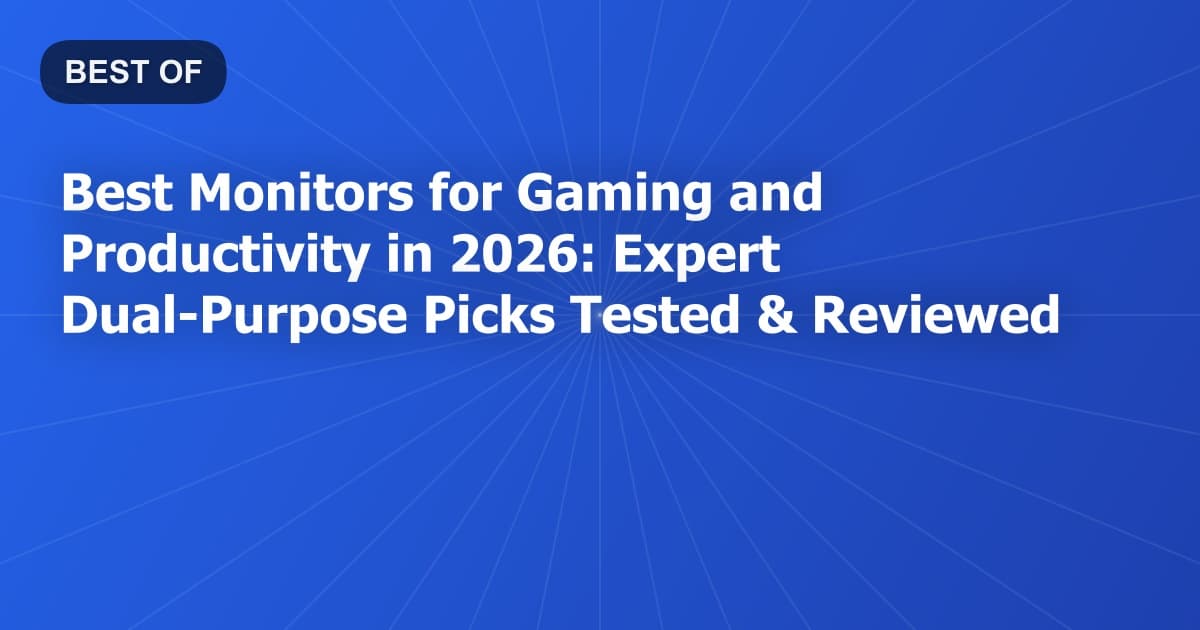 7 Best Dual-Purpose Monitors for Gaming & Work (2026): Tested & Ranked