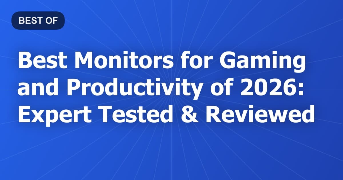 Best Monitors for Gaming and Productivity of 2026: Expert Tested & Reviewed