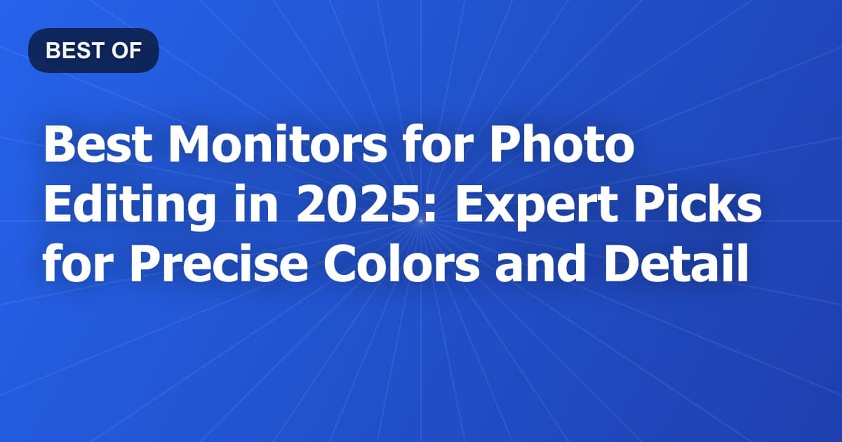 Best Monitors for Photo Editing in 2025: Expert Picks for Precise Colors and Detail