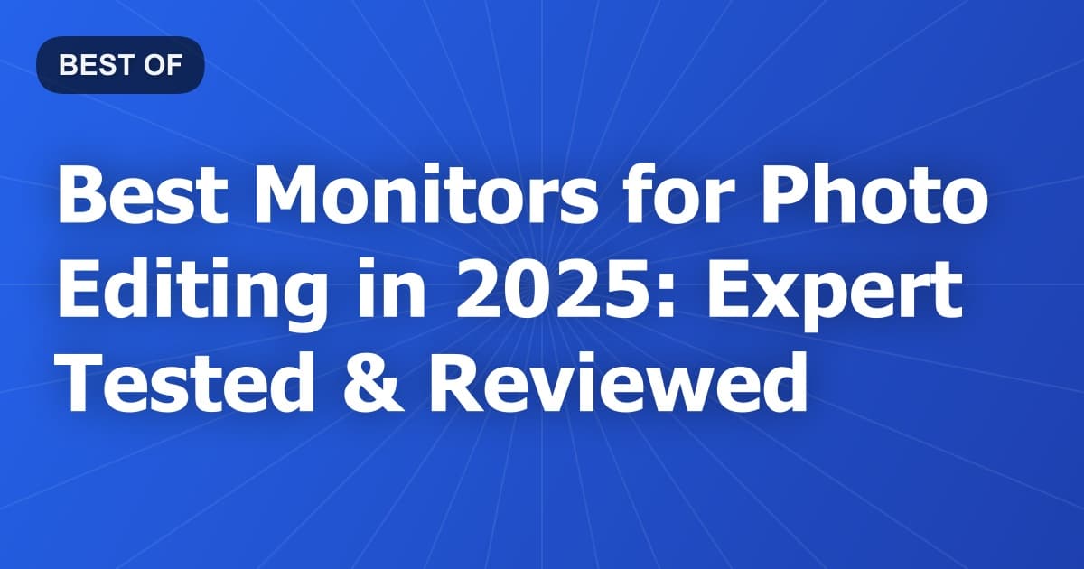 Best Monitors for Photo Editing in 2025: Expert Tested & Reviewed