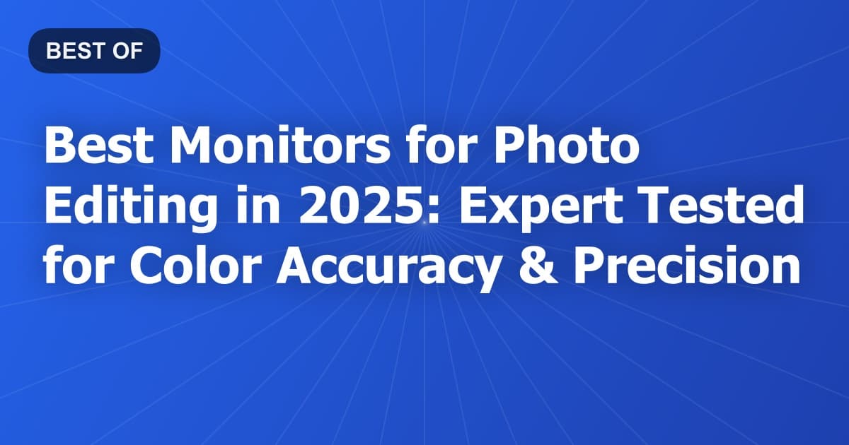 Best Monitors for Photo Editing in 2025: Expert Tested for Color Accuracy & Precision