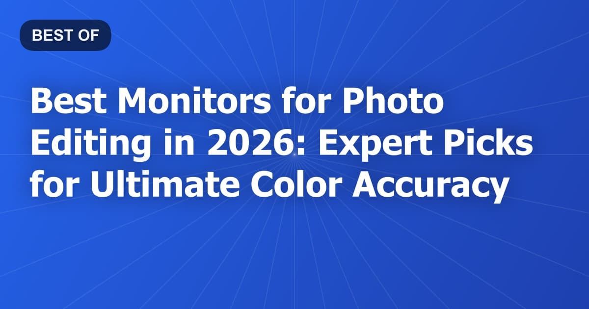 Best Monitors for Photo Editing in 2026: Expert Picks for Ultimate Color Accuracy