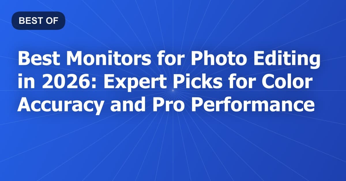 Best Monitors for Photo Editing in 2026: Expert Picks for Color Accuracy and Pro Performance