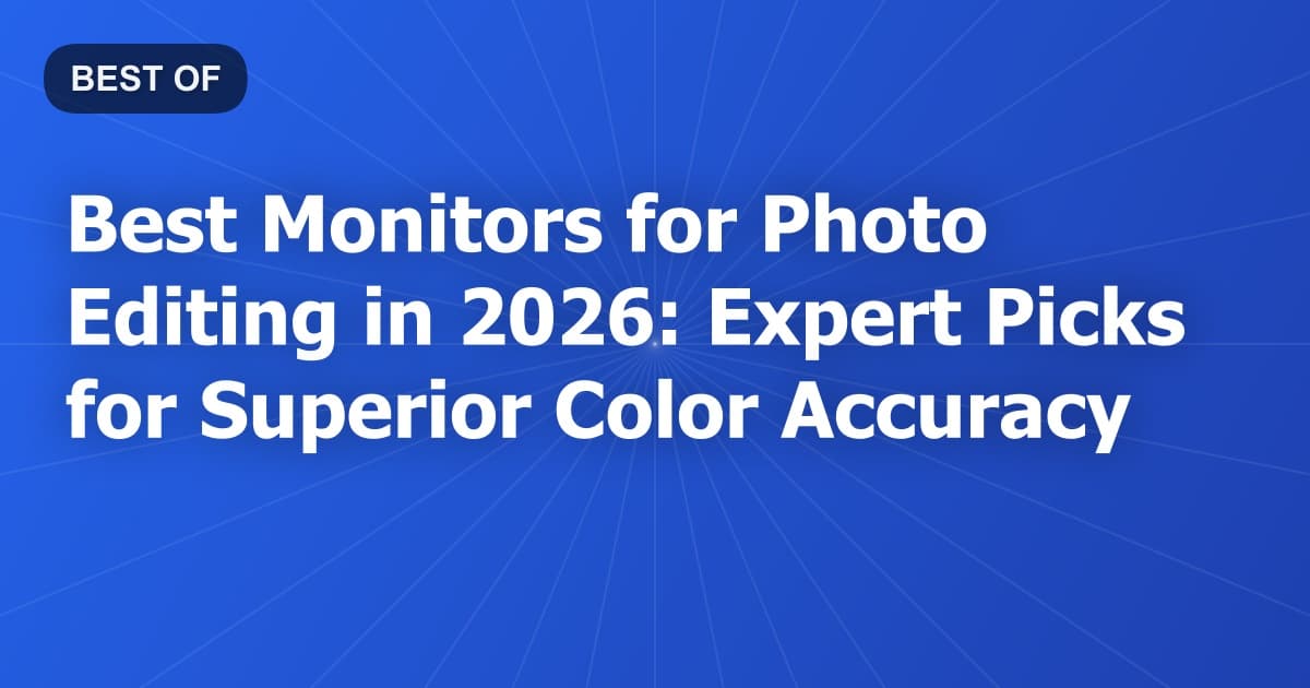 Best Monitors for Photo Editing in 2026: Expert Picks for Superior Color Accuracy