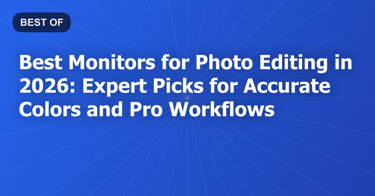 Best Monitors for Photo Editing in 2026: Expert Picks for Accurate Colors and Pro Workflows