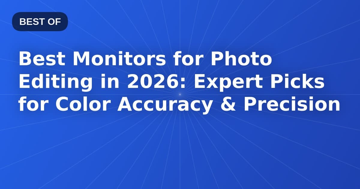 Best Monitors for Photo Editing in 2026: Expert Picks for Color Accuracy & Precision