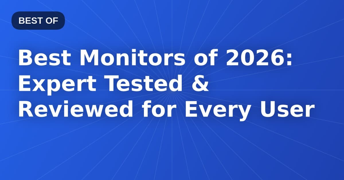Best Monitors of 2026: Expert Tested & Reviewed for Every User