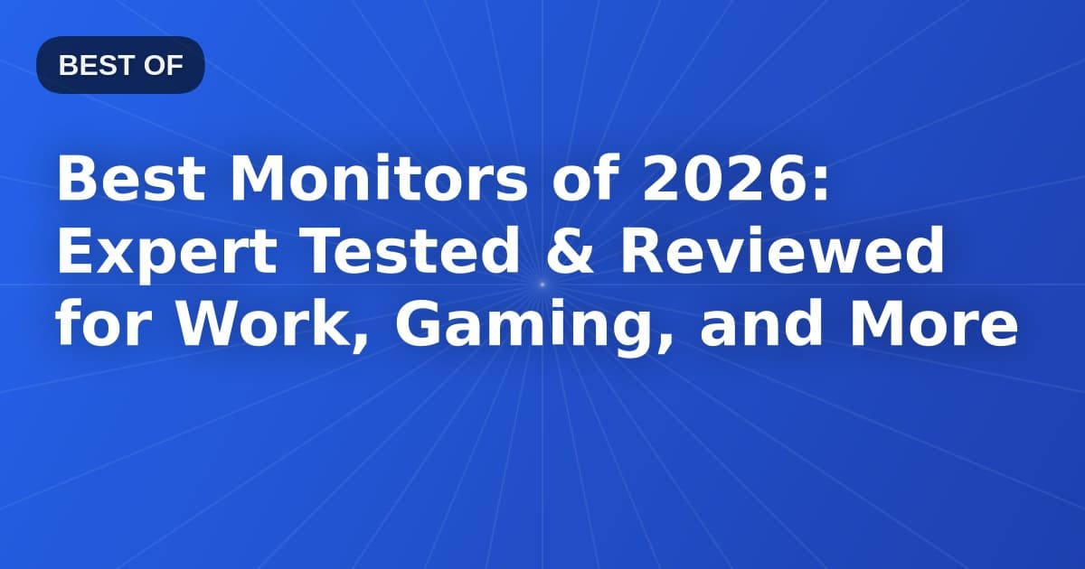 Best Monitors of 2026: Expert Tested & Reviewed for Work, Gaming, and More