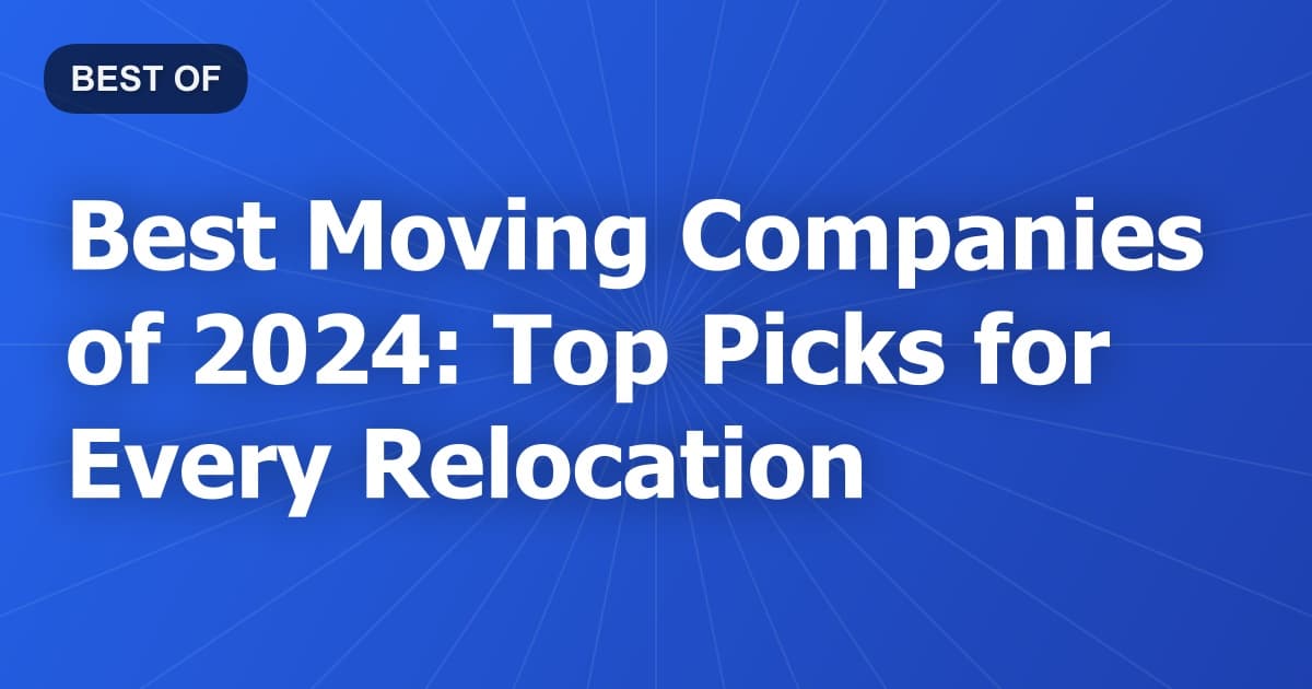 Best Moving Companies of 2024: Top Picks for Every Relocation
