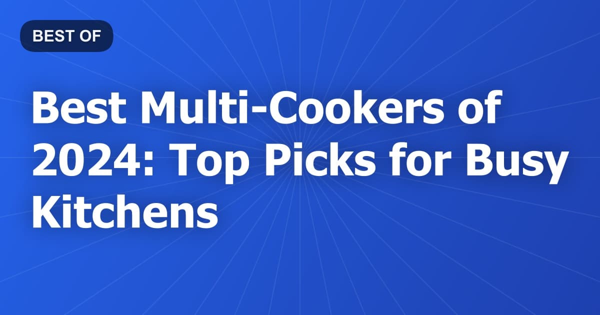 Best Multi-Cookers of 2024: Top Picks for Busy Kitchens