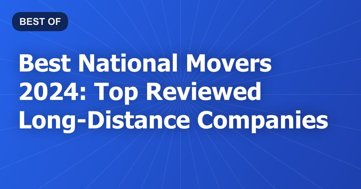 Best National Movers 2024: Top Reviewed Long-Distance Companies