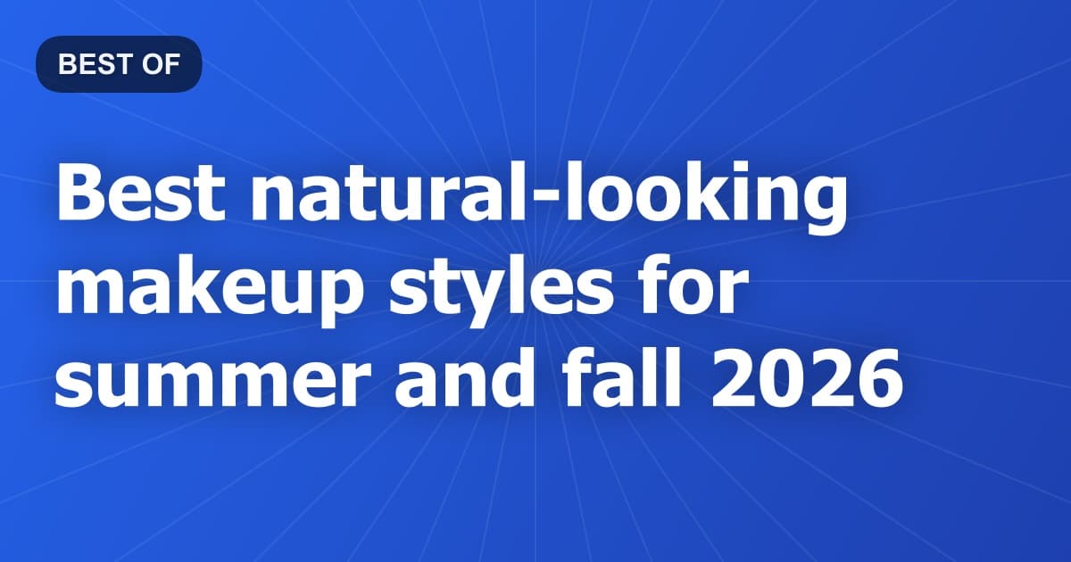 Best natural-looking makeup styles for summer and fall 2026