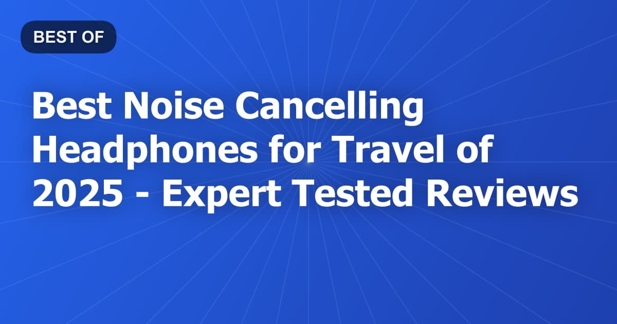 Best Noise Cancelling Headphones for Travel of 2026 - Expert Tested Reviews