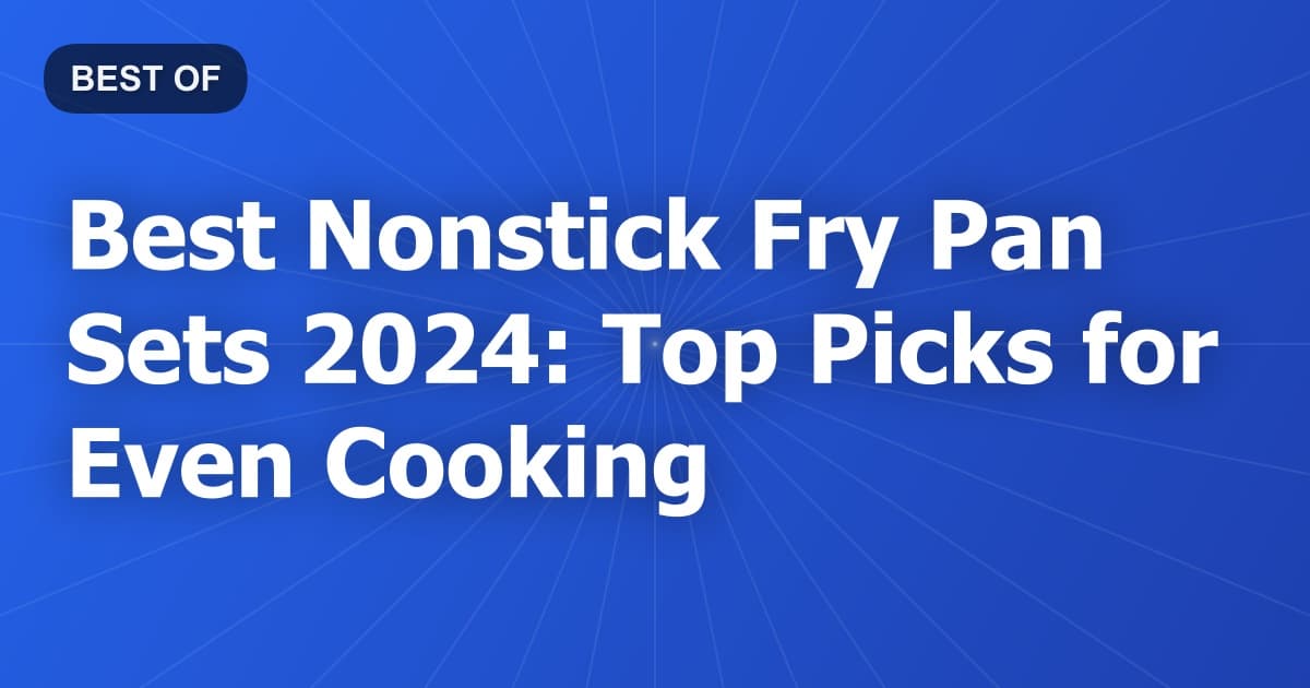 Best Nonstick Fry Pan Sets 2024: Top Picks for Even Cooking