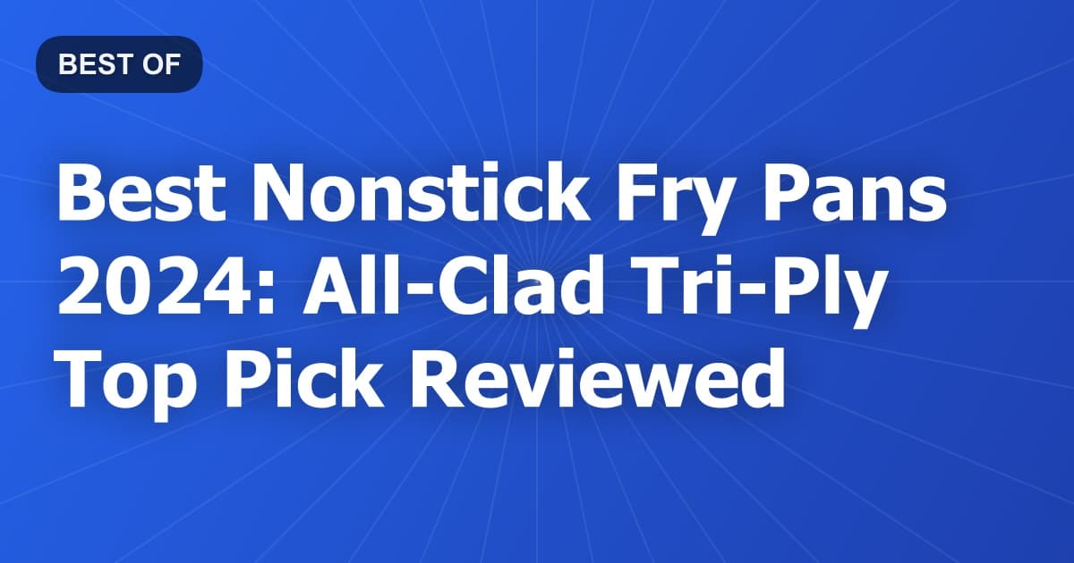 Best Nonstick Fry Pans 2024: All-Clad Tri-Ply Top Pick Reviewed