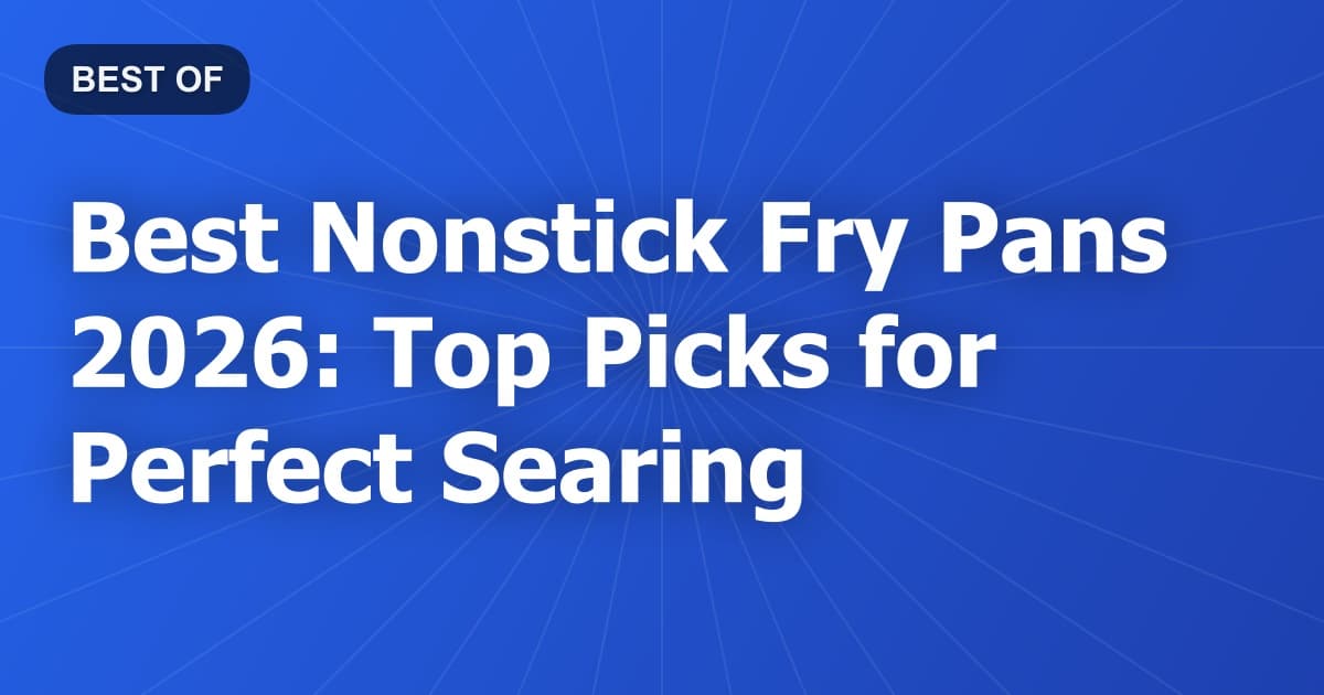 Best Nonstick Fry Pans 2026: Top Picks for Perfect Searing