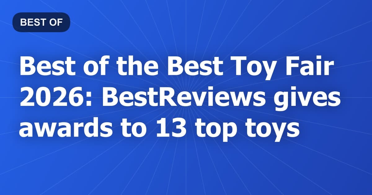 Best of the Best Toy Fair 2026: BestReviews gives awards to 13 top toys