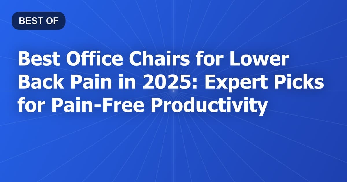 Best Office Chairs for Lower Back Pain in 2025: Expert Picks for Pain-Free Productivity