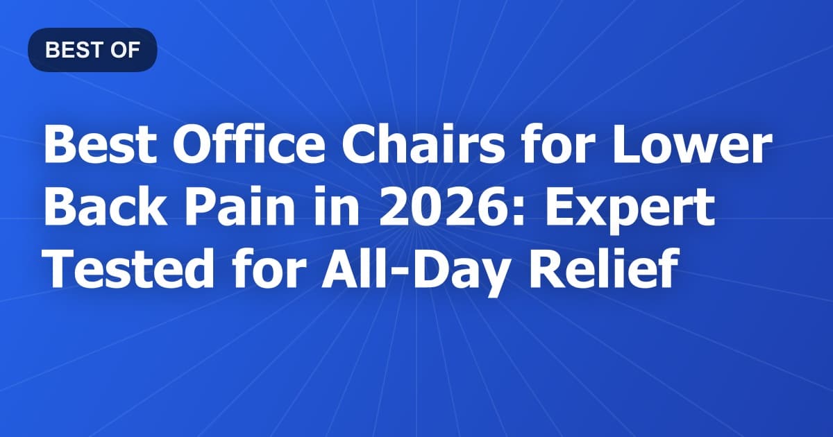Best Office Chairs for Lower Back Pain in 2026: Expert Tested for All-Day Relief