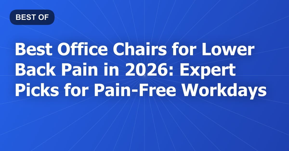 Best Office Chairs for Lower Back Pain in 2026: Expert Picks for Pain-Free Workdays