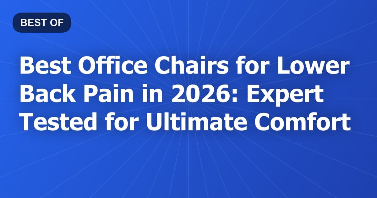 Best Office Chairs for Lower Back Pain in 2026: Expert Tested for Ultimate Comfort