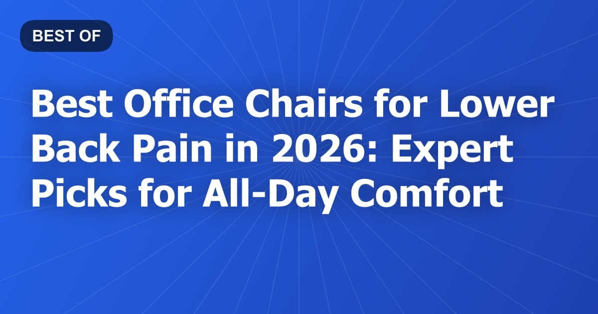 Best Office Chairs for Lower Back Pain in 2026: Expert Picks for All-Day Comfort
