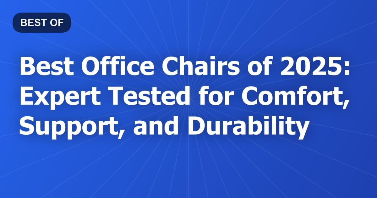 Best Office Chairs of 2025: Expert Tested for Comfort, Support, and Durability