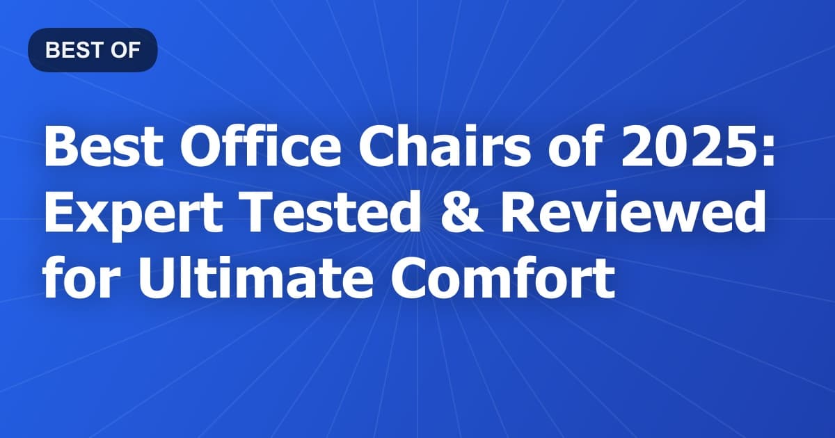 Best Office Chairs of 2025: Expert Tested & Reviewed for Ultimate Comfort