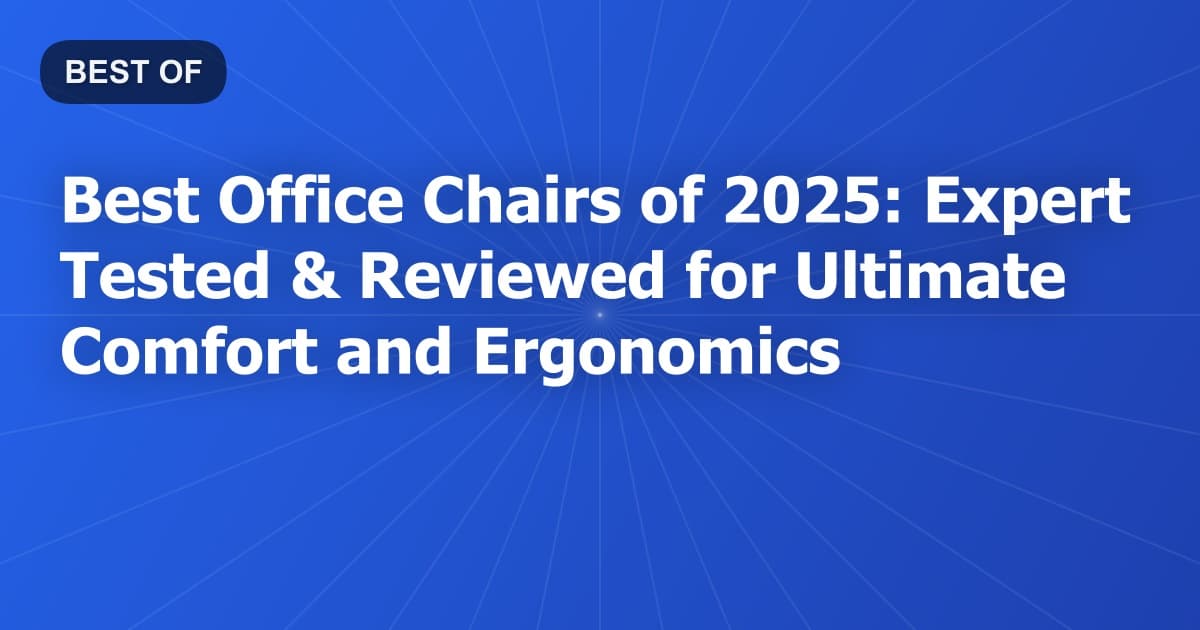 Best Office Chairs of 2025: Expert Tested & Reviewed for Ultimate Comfort and Ergonomics