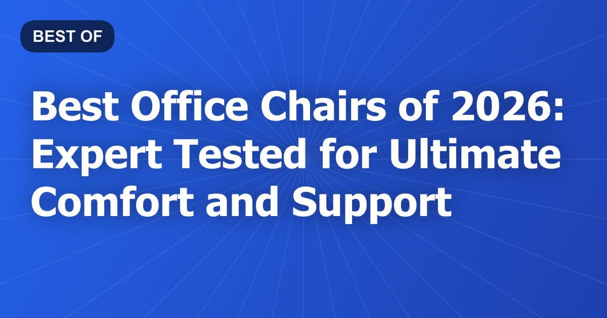Best Office Chairs of 2026: Expert Tested for Ultimate Comfort and Support