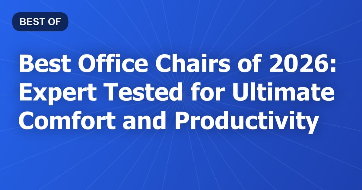 Best Office Chairs of 2026: Expert Tested for Ultimate Comfort and Productivity