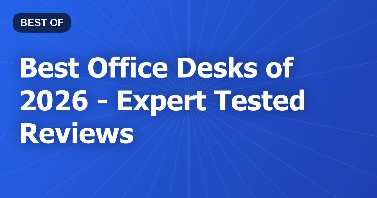 Best Office Desks of 2026 - Expert Tested Reviews