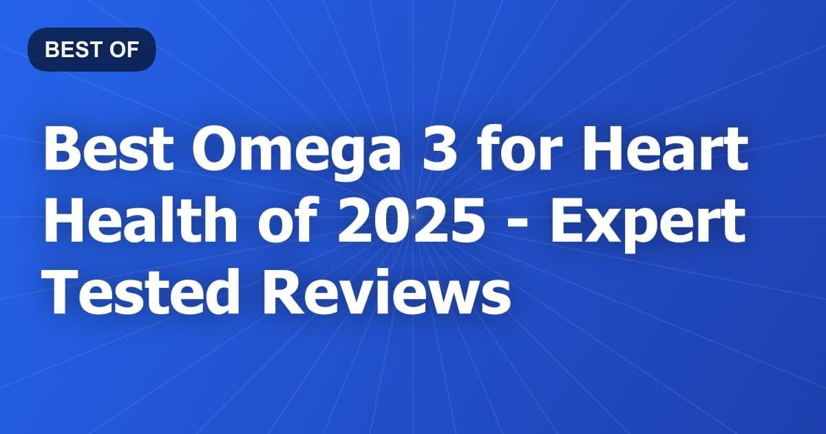 Best Omega 3 for Heart Health of 2026 - Expert Tested Reviews