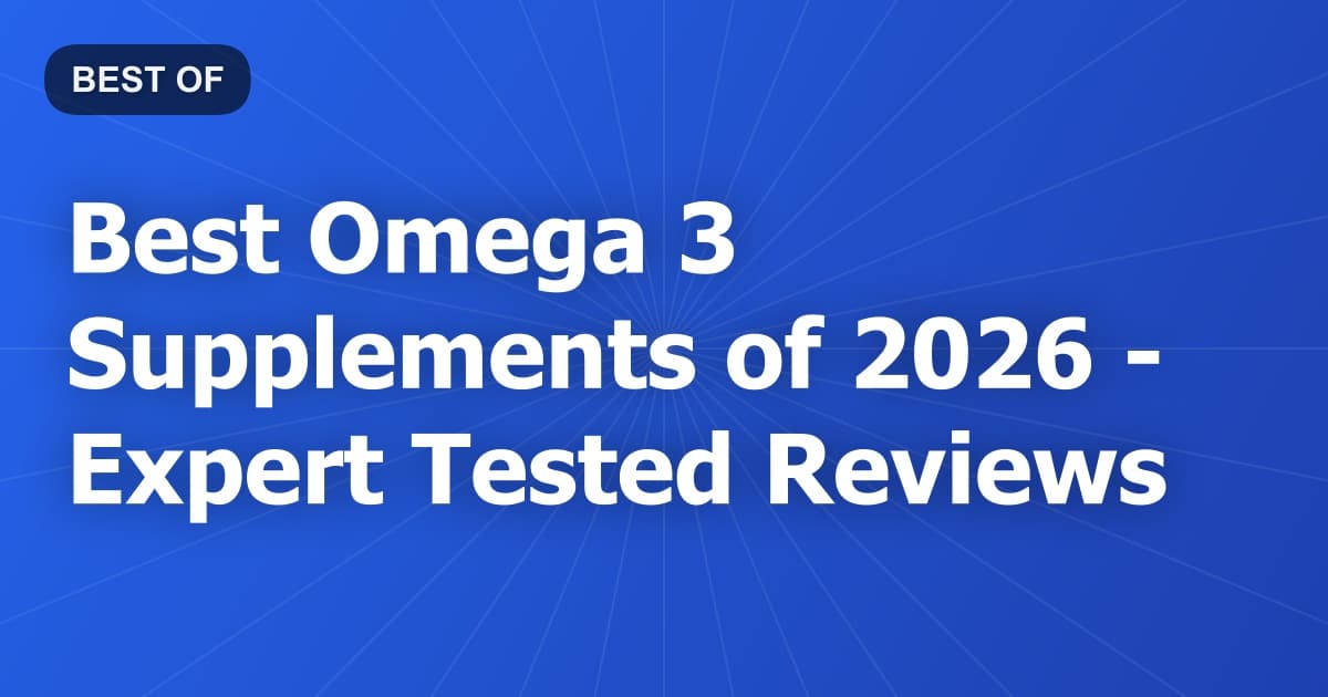 Best Omega 3 Supplements of 2026 - Expert Tested Reviews