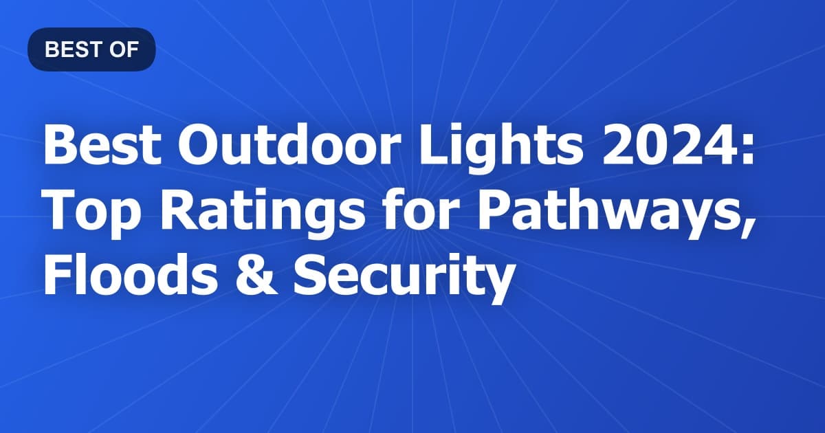 Best Outdoor Lights 2024: Top Ratings for Pathways, Floods & Security