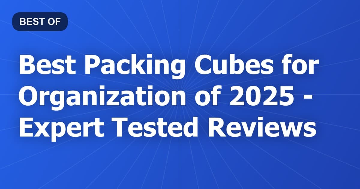 Best Packing Cubes for Organization of 2026 - Expert Tested Reviews