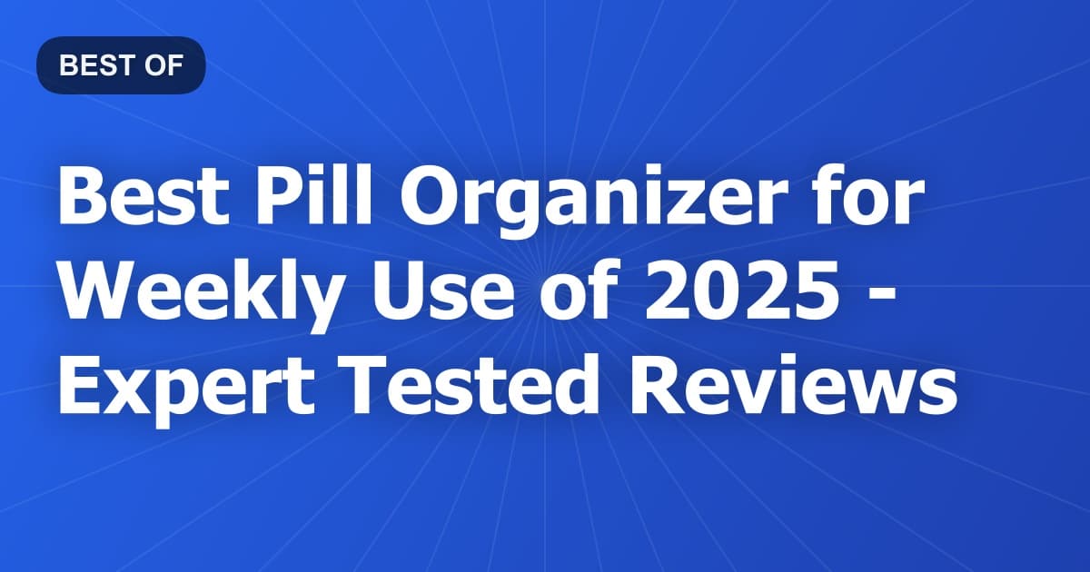 Best Pill Organizer for Weekly Use of 2026 - Expert Tested Reviews