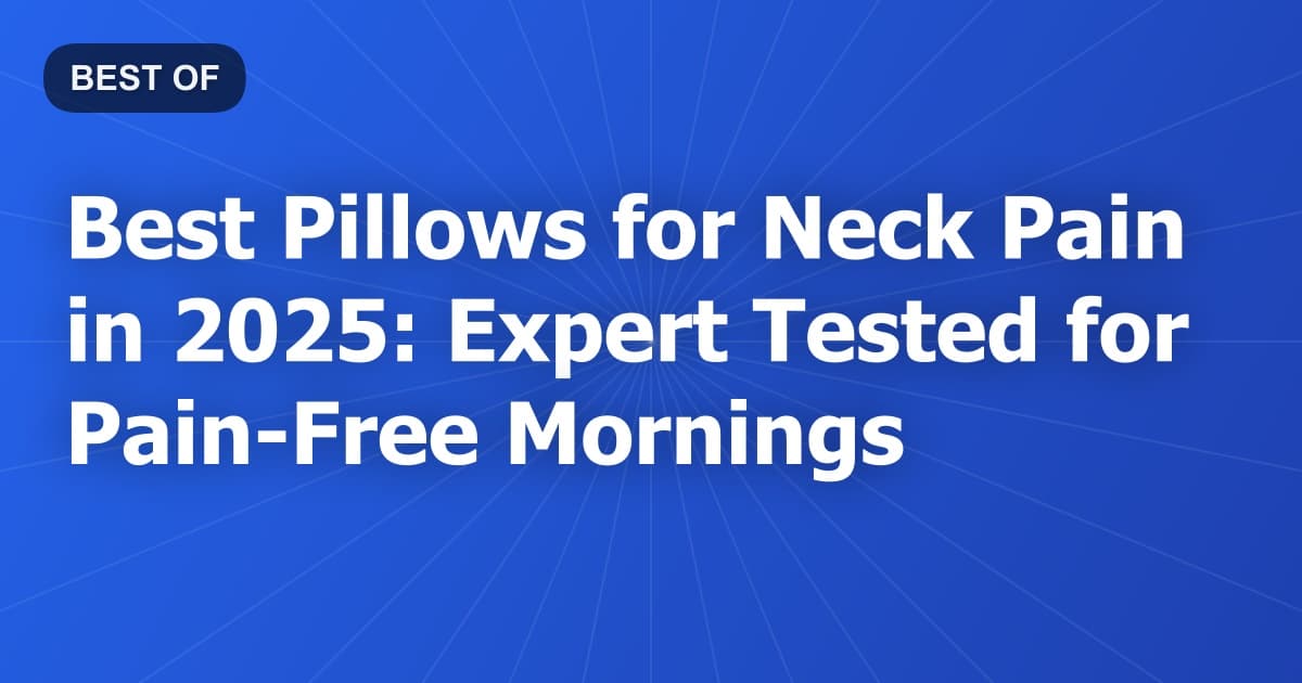 Best Pillows for Neck Pain in 2026: Expert Tested for Pain-Free Mornings