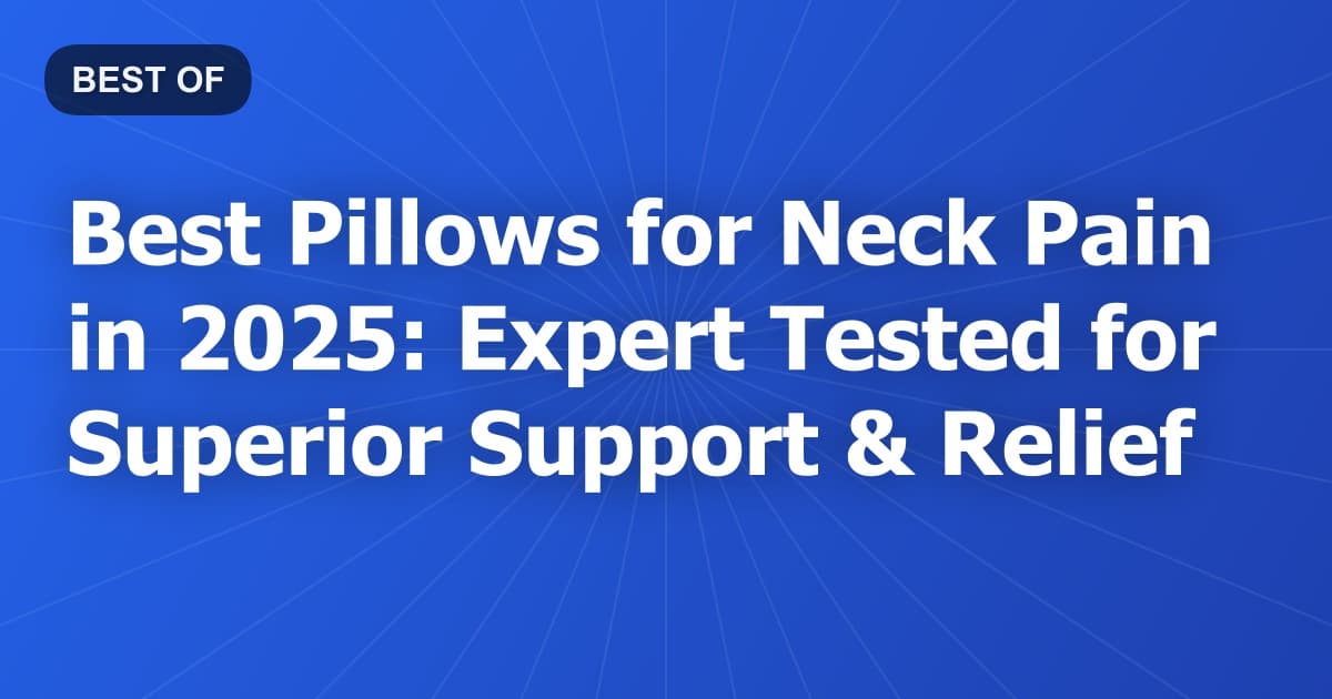 Best Pillows for Neck Pain in 2026: Expert Tested for Superior Support & Relief
