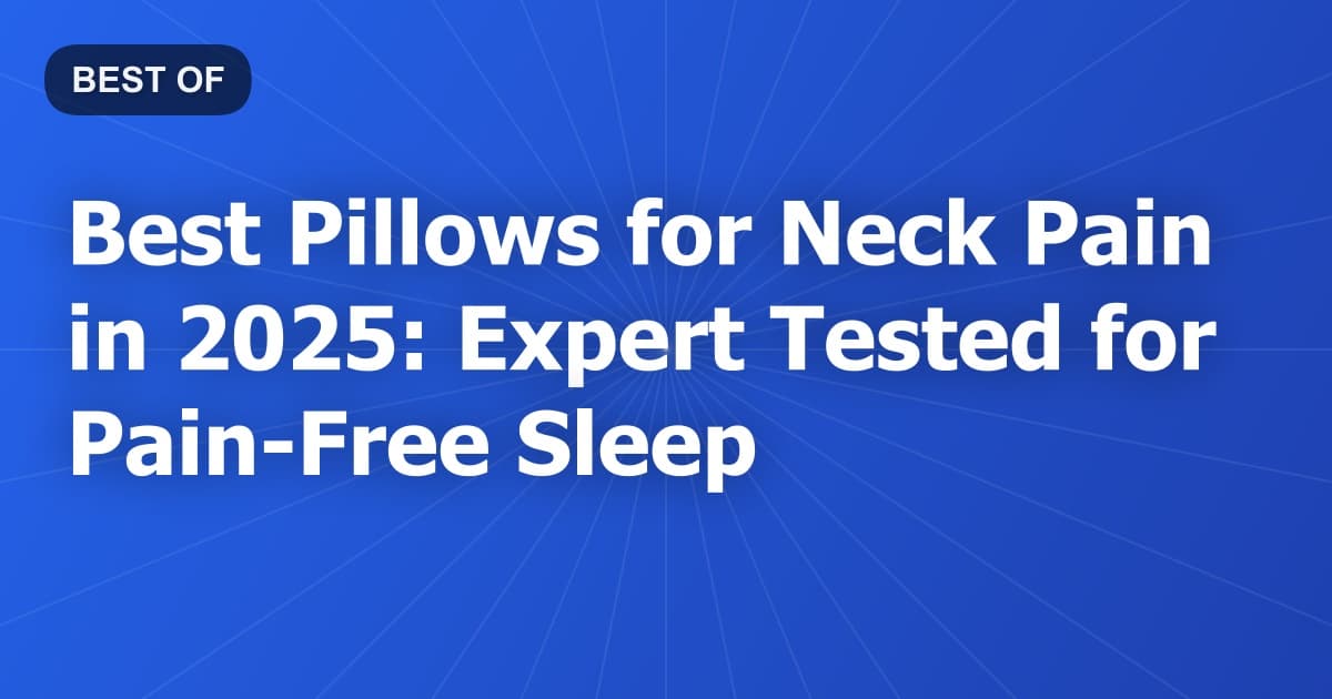 Best Pillows for Neck Pain in 2025: Expert Tested for Pain-Free Sleep